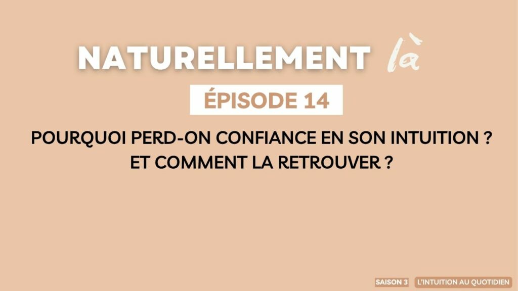 Episode 14 Naturellement Là - Pourquoi perd-on confiance en son intuition?