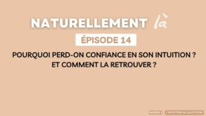 Episode 14 Naturellement Là - Pourquoi perd-on confiance en son intuition?